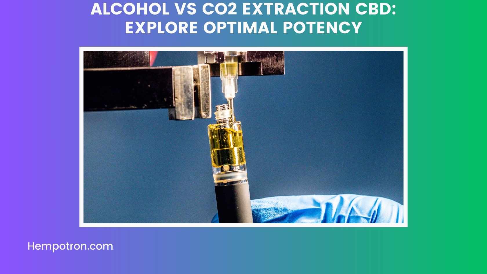 Alcohol vs CO2 Extraction CBD Explore Optimal Potency Hempotron